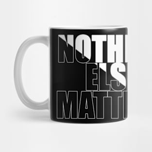 Nothing Else Matters Mug